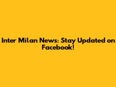 Inter Milan News: Stay Updated on Facebook!