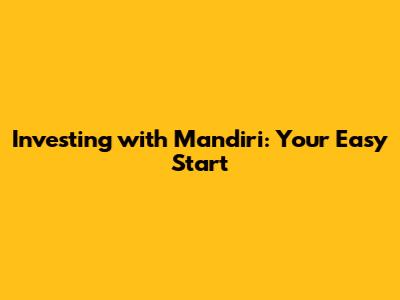 Investing with Mandiri: Your Easy Start