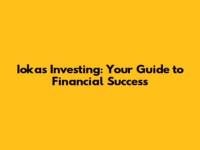 Iokas Investing: Your Guide to Financial Success