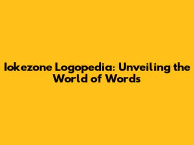 Iokezone Logopedia: Unveiling the World of Words