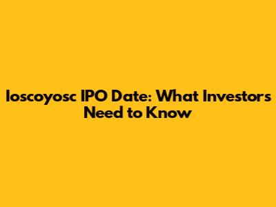 Ioscoyosc IPO Date: What Investors Need to Know
