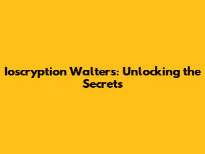 Ioscryption Walters: Unlocking the Secrets