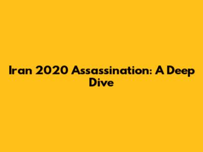 Iran 2020 Assassination: A Deep Dive