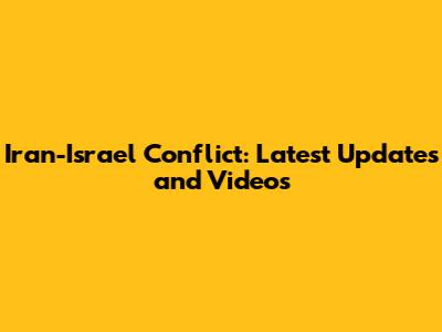Iran-Israel Conflict: Latest Updates and Videos