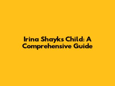 Irina Shayk's Child: A Comprehensive Guide
