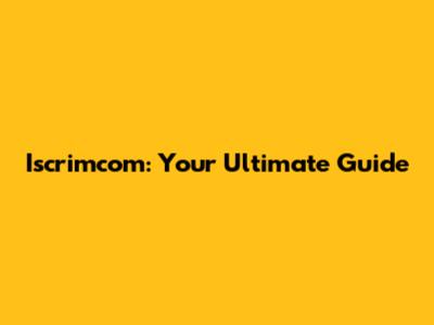 Iscrimcom: Your Ultimate Guide