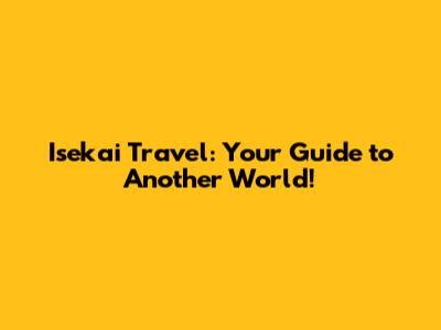 Isekai Travel: Your Guide to Another World!