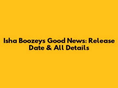 Isha Boozey's "Good News": Release Date & All Details