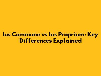 Ius Commune vs Ius Proprium: Key Differences Explained