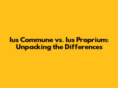 Ius Commune vs. Ius Proprium: Unpacking the Differences