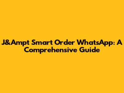 J&Ampt Smart Order WhatsApp: A Comprehensive Guide