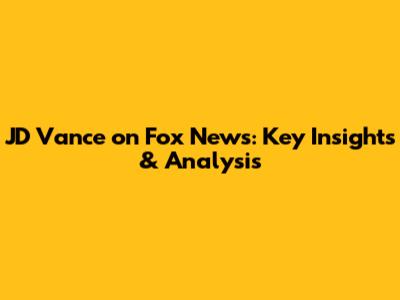 JD Vance on Fox News: Key Insights & Analysis