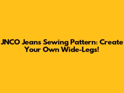 JNCO Jeans Sewing Pattern: Create Your Own Wide-Legs!
