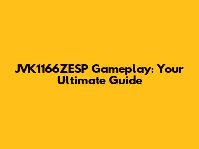 JVK1166ZESP Gameplay: Your Ultimate Guide
