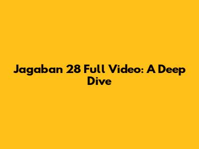 Jagaban 28 Full Video: A Deep Dive