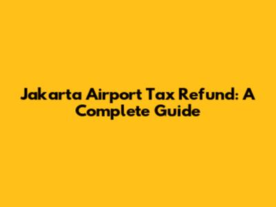 Jakarta Airport Tax Refund: A Complete Guide