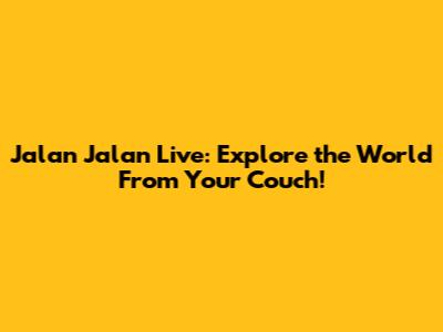 Jalan Jalan Live: Explore the World From Your Couch!
