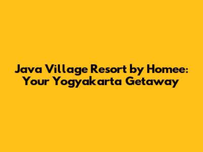 Java Village Resort by Homee: Your Yogyakarta Getaway