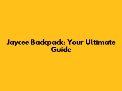 Jaycee Backpack: Your Ultimate Guide