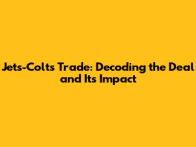 Jets-Colts Trade: Decoding the Deal and Its Impact