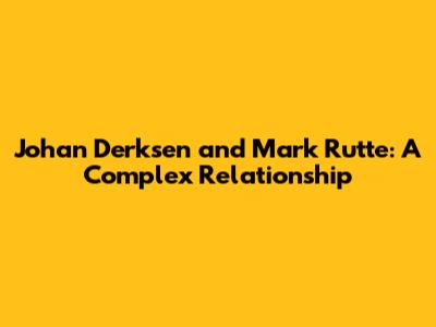 Johan Derksen and Mark Rutte: A Complex Relationship