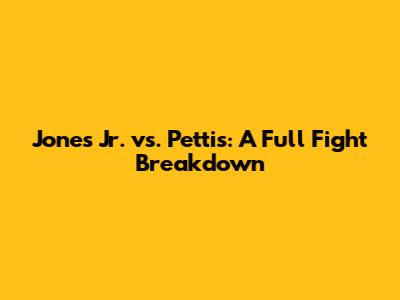 Jones Jr. vs. Pettis: A Full Fight Breakdown