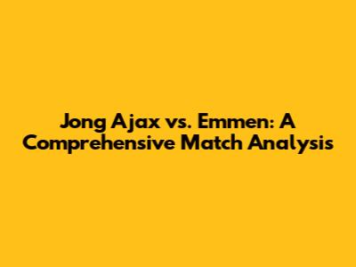 Jong Ajax vs. Emmen: A Comprehensive Match Analysis