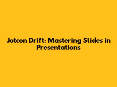 Jotcon Drift: Mastering Slides in Presentations