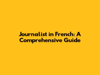Journalist in French: A Comprehensive Guide