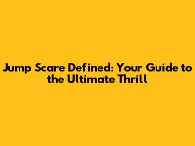 Jump Scare Defined: Your Guide to the Ultimate Thrill