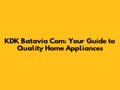 KDK Batavia Com: Your Guide to Quality Home Appliances