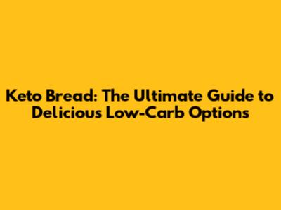 Keto Bread: The Ultimate Guide to Delicious Low-Carb Options
