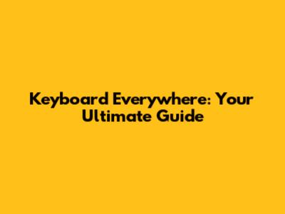Keyboard Everywhere: Your Ultimate Guide