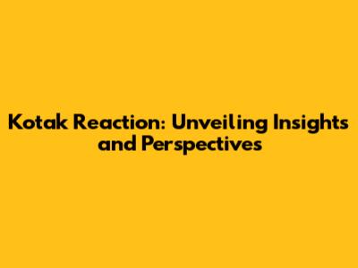 Kotak Reaction: Unveiling Insights and Perspectives