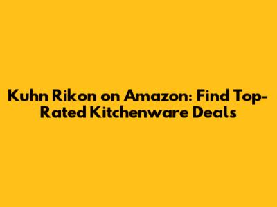 Kuhn Rikon on Amazon: Find Top-Rated Kitchenware Deals