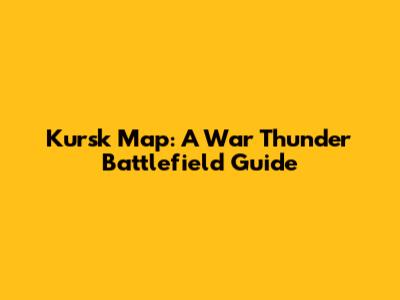 Kursk Map: A War Thunder Battlefield Guide
