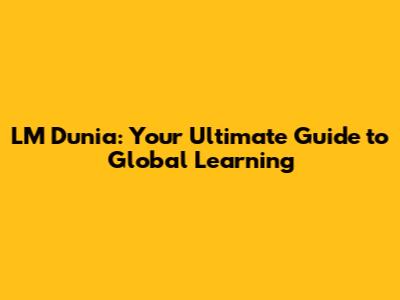LM Dunia: Your Ultimate Guide to Global Learning