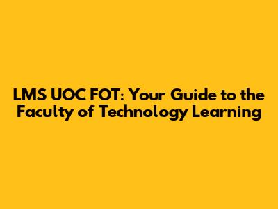 LMS UOC FOT: Your Guide to the Faculty of Technology Learning
