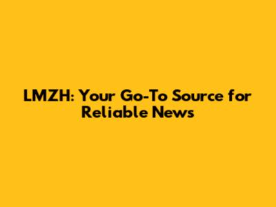 LMZH: Your Go-To Source for Reliable News