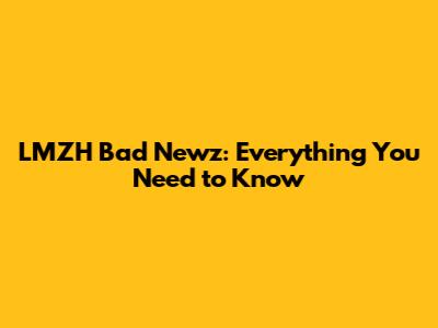 LMZH Bad Newz: Everything You Need to Know