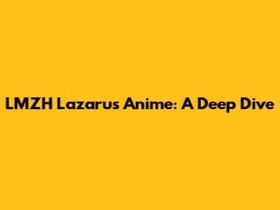 LMZH Lazarus Anime: A Deep Dive