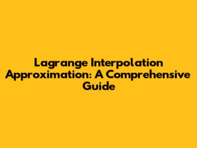 Lagrange Interpolation Approximation: A Comprehensive Guide