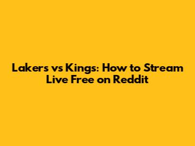 Lakers vs Kings: How to Stream Live Free on Reddit