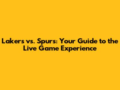 Lakers vs. Spurs: Your Guide to the Live Game Experience