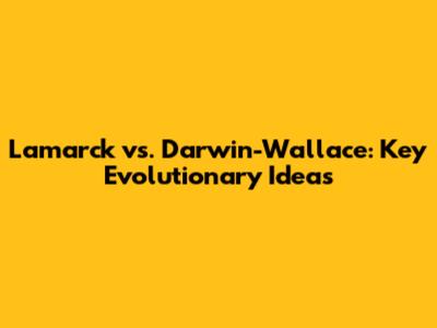 Lamarck vs. Darwin-Wallace: Key Evolutionary Ideas