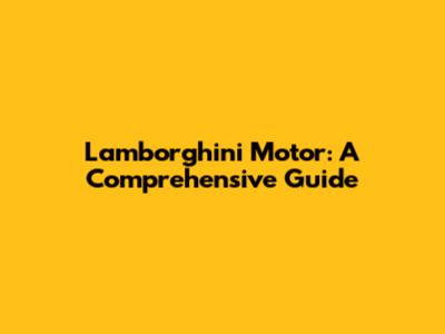 Lamborghini Motor: A Comprehensive Guide