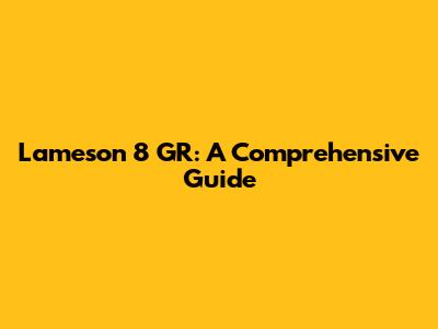 Lameson 8 GR: A Comprehensive Guide