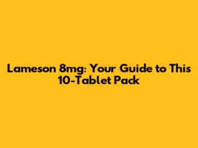 Lameson 8mg: Your Guide to This 10-Tablet Pack
