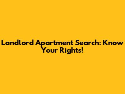 Landlord Apartment Search: Know Your Rights!