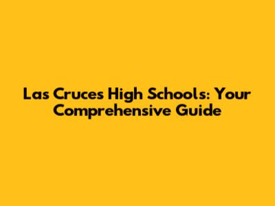 Las Cruces High Schools: Your Comprehensive Guide